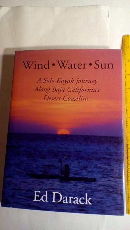 Wind, Water, Sun : A Solo Kayak Journey Along Baja California's Desert Coastline by Ed Darack