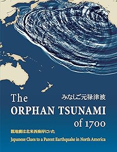 The Orphan Tsunami of 1700: Japanese Clues to a Parent Earthquake in North America by Brian F. Atwater