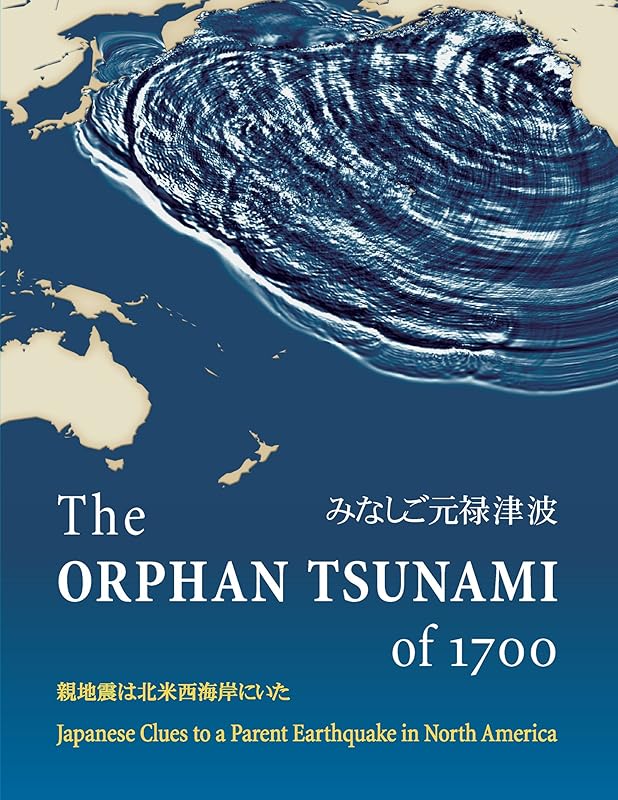 The Orphan Tsunami of 1700: Japanese Clues to a Parent Earthquake in North America by Brian F. Atwater