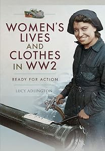Women's Lives and Clothes in WW2: Ready for Action by Lucy Adlington