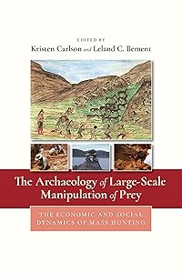 The Archaeology of Large-Scale Manipulation of Prey: The Economic and Social Dynamics of Mass Hunting by Kristen A. Carlson