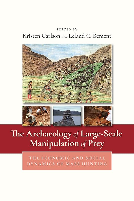The Archaeology of Large-Scale Manipulation of Prey: The Economic and Social Dynamics of Mass Hunting by Kristen A. Carlson