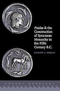 Pindar and the Construction of Syracusan Monarchy in the Fifth Century B.C. (Greeks Overseas) by Kathryn A. Morgan