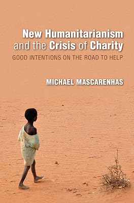 New Humanitarianism and the Crisis of Charity: Good Intentions on the Road to Help (Framing the Global)