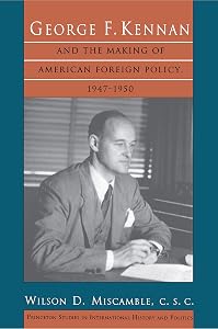 George F. Kennan and the Making of American Foreign Policy, 1947-1950 (Princeton Studies in International History and Politics) by Wilson D. Miscamble  C.S.C.