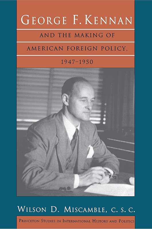 George F. Kennan and the Making of American Foreign Policy, 1947-1950 (Princeton Studies in International History and Politics) by Wilson D. Miscamble  C.S.C.