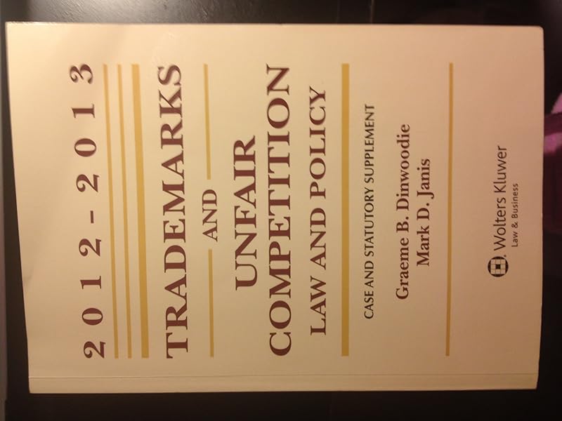 Trademarks & Unfair Competition: Law and Policy 2012-2013 Case and Statutory Supplement by Graeme B. Dinwoodie