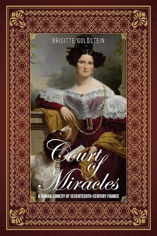 Court of Miracles: A Human Comedy of Seventeenth-Century France by Brigitte Goldstein