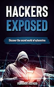 Hackers Exposed: Discover the secret world of cybercrime (2021) by Fernando Azevedo