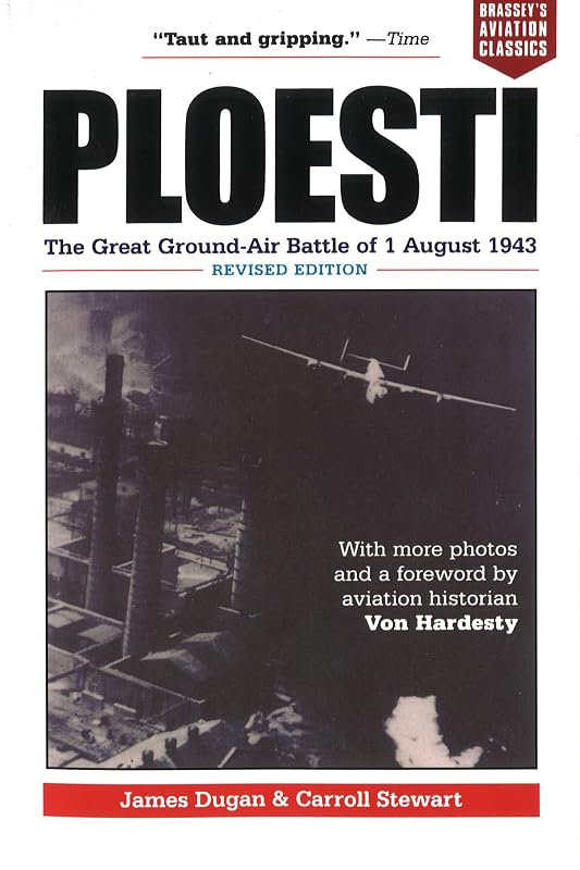 Ploesti: The Great Ground-Air Battle of 1 August 1943, Revised Edition (Brassey's Aviation Classics (Paperback)) by James Dugan