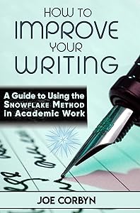 How to Improve Your Writing:: A Guide to Using the Snowflake Method in Academic Work by Joe Corbyn