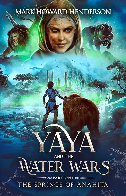 The Springs of Anahita (Yaya and the Water Wars Book 1) by Mark Howard Henderson