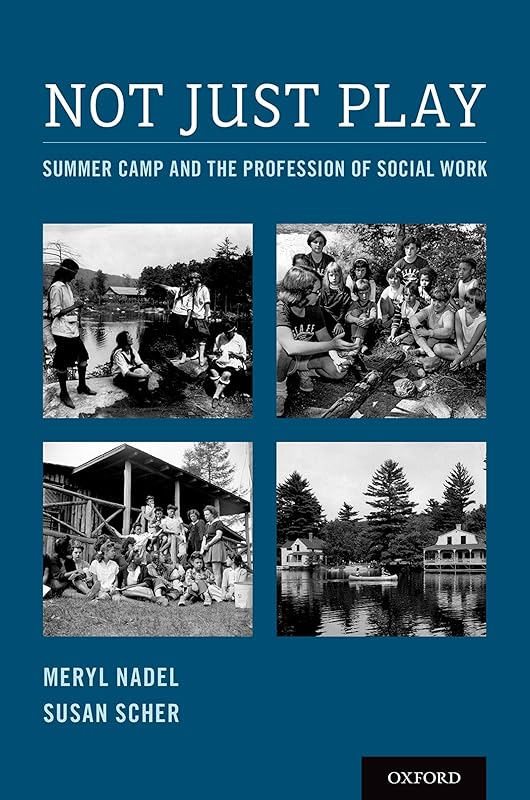 Not Just Play: Summer Camp and the Profession of Social Work by Meryl Nadel