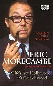 Eric Morecambe: Life's Not Hollywood It's Cricklewood: Life's Not Hollywood, It's Cricklewood by Gary Morecambe