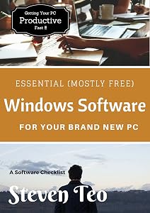 Essential Windows Software for Your Brand New PC - a software checklist: Increasing your productivity instantly with your new Windows PC by Mr Steven Teo