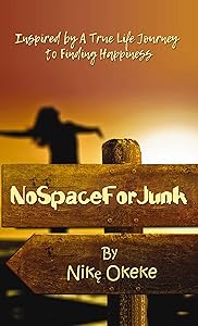 No Space For Junk: Inspired by a True Life Journey to Finding Happiness by Nike Okeke