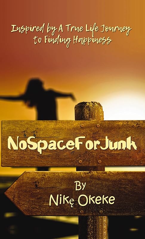 No Space For Junk: Inspired by a True Life Journey to Finding Happiness by Nike Okeke