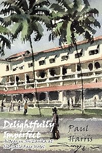 Delightfully Imperfect: A year In Sri Lanka at the Galle Face Hotel by Paul Harris