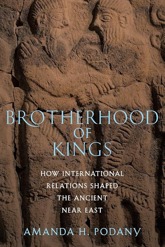 Brotherhood of Kings: How International Relations Shaped the Ancient Near East by Amanda H. Podany