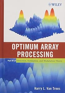 Optimum Array Processing: Part IV of Detection, Estimation, and Modulation Theory by Harry L. Van Trees