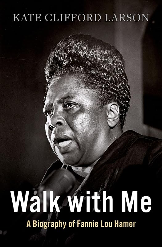 Walk with Me: A Biography of Fannie Lou Hamer by Kate Clifford Larson