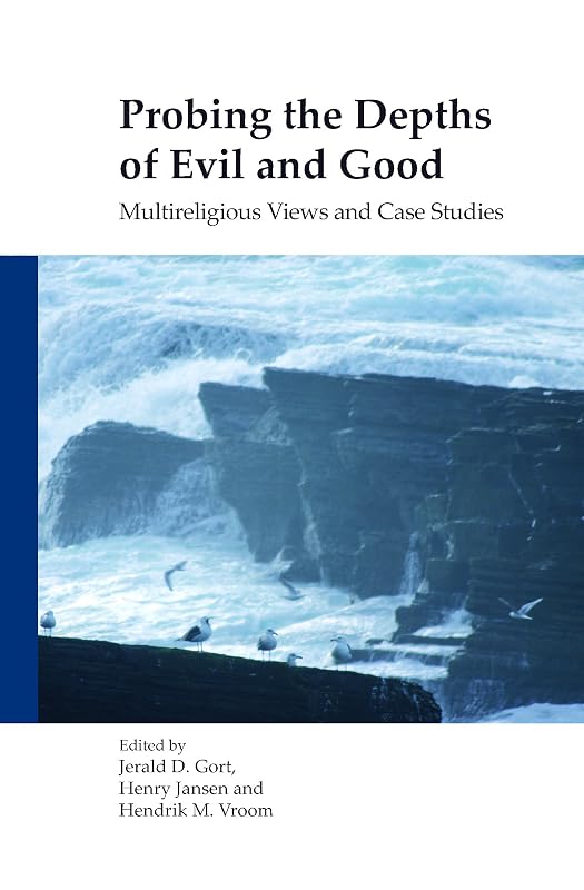 Probing The Depths Of Evil And Good: Multireligious Views and Case Studies (Currents of Encounter, 33) by Jerald D. Gort