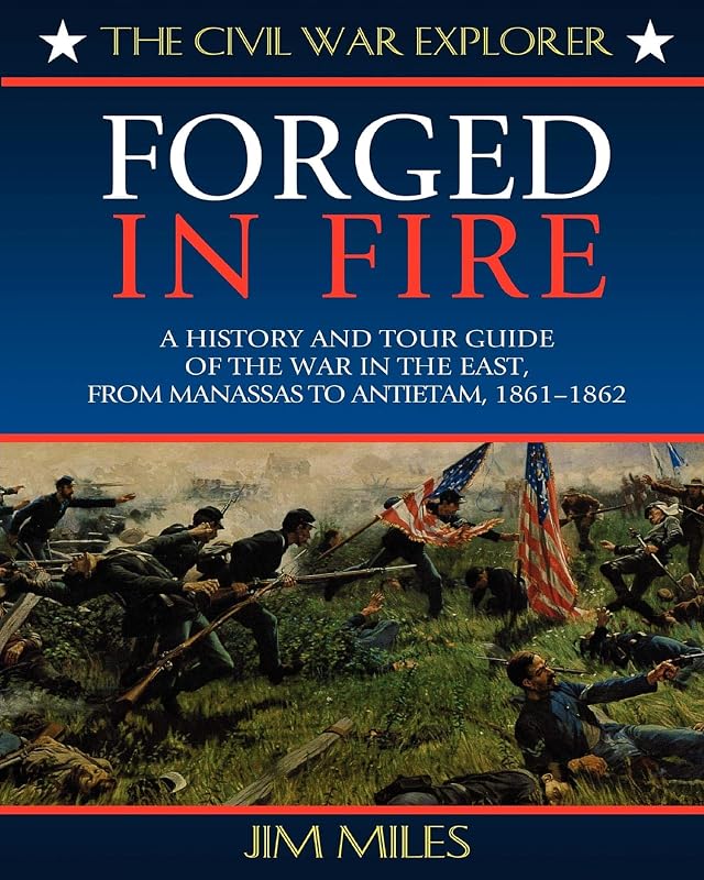 Forged in Fire: A History and Tour Guide of the War in the East, from Manassas to Antietam, 1861-1862 (Civil War Explorer Series) by Jim Miles