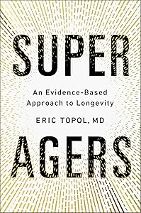 Super Agers: An Evidence-Based Approach to Longevity by Eric Topol