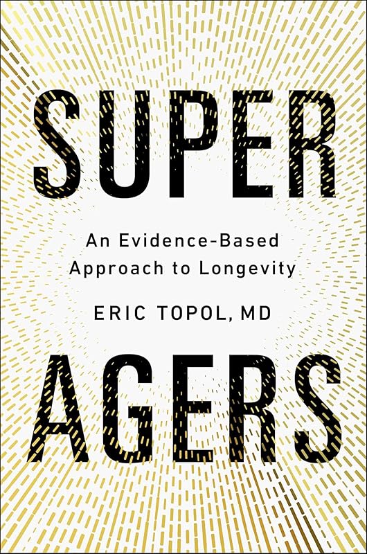 Super Agers: An Evidence-Based Approach to Longevity by Eric Topol