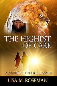 The Highest of Care: A Journey Through Cancer by Lisa Roseman