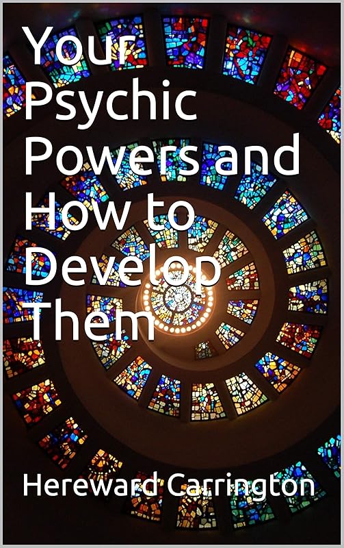 Your Psychic Powers and How to Develop Them by Hereward Carrington