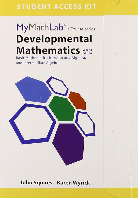 Developmental Mathematics: Basic Mathematics, Introductory Algebra, and Intermediate Algebra -- MyLab Math Access Card (Mymathlab Ecourse Series) by John Squires
