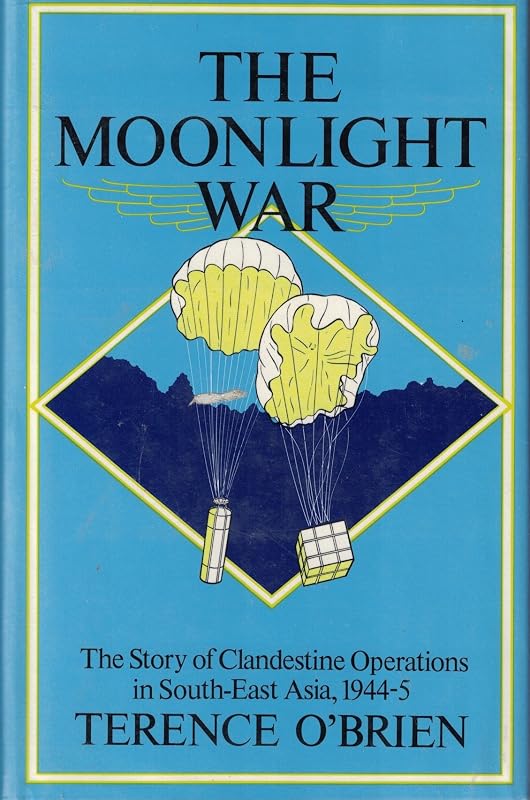 The moonlight war: The story of clandestine operations in South-East Asia, 1944-5 by Terence O'Brien