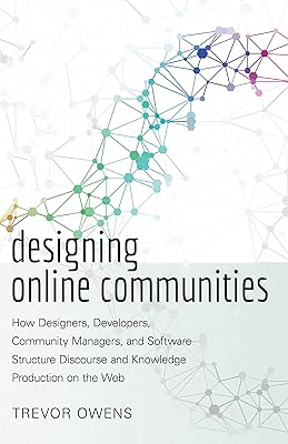 Designing Online Communities: How Designers, Developers, Community Managers, and Software Structure Discourse and Knowledge Production on the Web (New Literacies and Digital Epistemologies Book 72)