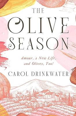 The Olive Season: Amour, a New Life, and Olives, Too! (The Olive Farm Series)