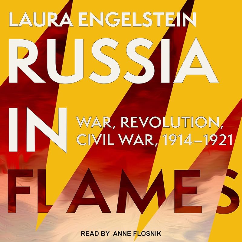 Russia in Flames: War, Revolution, Civil War, 1914 - 1921 by Laura Engelstein