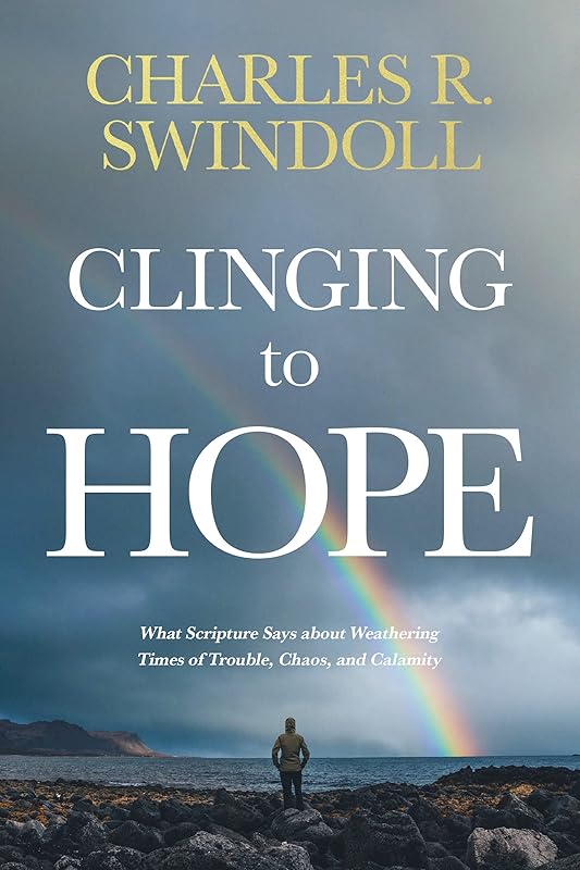 Clinging to Hope: What Scripture Says about Weathering Times of Trouble, Chaos, and Calamity by Charles R. Swindoll