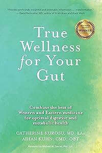 True Wellness for Your Gut: Combine the Best of Western and Eastern Medicine for Optimal Digestive and Metabolic Health by Catherine Jeane Kurosu MD  LAC