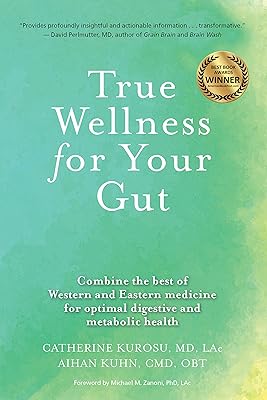 True Wellness for Your Gut: Combine the Best of Western and Eastern Medicine for Optimal Digestive and Metabolic Health