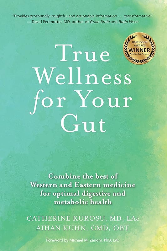 True Wellness for Your Gut: Combine the Best of Western and Eastern Medicine for Optimal Digestive and Metabolic Health by Catherine Jeane Kurosu MD  LAC