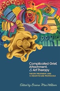 Complicated Grief, Attachment, and Art Therapy by Briana MacWilliam