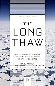 The Long Thaw: How Humans Are Changing the Next 100,000 Years of Earth’s Climate (Princeton Science Library) by David Archer
