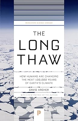 The Long Thaw: How Humans Are Changing the Next 100,000 Years of Earth’s Climate (Princeton Science Library)