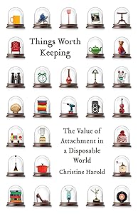 Things Worth Keeping: The Value of Attachment in a Disposable World