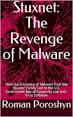 Stuxnet: The Revenge of Malware: How the Discovery of Malware from the Stuxnet Family Led to the U.S. Government Ban of Kaspersky Lab Anti-Virus Software