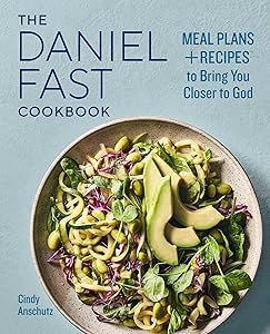 The Daniel Fast Cookbook: Meal Plans and Recipes to Bring You Closer to God by Cindy Anschutz