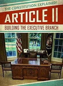 Article II: Building the Executive Branch (The Constitution Explained!)