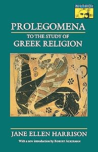 Prolegomena to the Study of Greek Religion (Mythos: The Princeton/Bollingen Series in World Mythology Book 43)