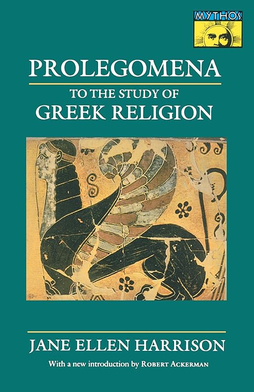 Prolegomena to the Study of Greek Religion (Mythos: The Princeton/Bollingen Series in World Mythology Book 43) by Jane Ellen Harrison
