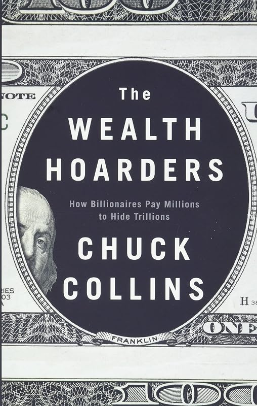 The Wealth Hoarders: How Billionaires Pay Millions to Hide Trillions by Chuck Collins